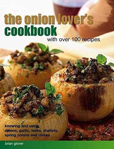 Beispielbild fr The Onion Lover's Cookbook: With Over 100 Recipes: Knowing And Using Onions, Garlic, Leeks, Shallots, Spring Onions And Chives zum Verkauf von BooksRun