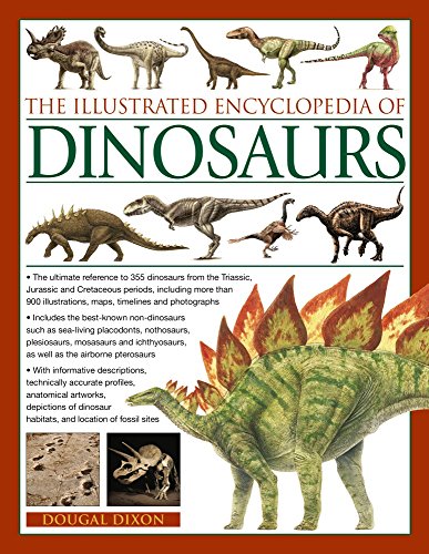The Illustrated Encyclopedia of Dinosaurs: The Ultimate Reference To 355 Dinosaurs From The Triassic, Jurassic And Cretaceous Periods, Including More ... Maps, Timelines And Photogaphs. (9781846818530) by Dixon, Dougal