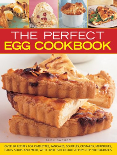 The Perfect Egg Cookbook: Over 90 Recipes For Omelettes, Pancakes, Souffles, Custards, Meringues, Cakes, Soups And More, With Over 350 Step-By-Step Photographs (9781846818714) by Barker Milwaukee Public Museum, Alex