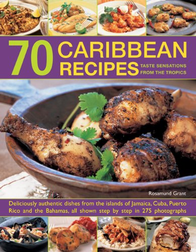 9781846819179: 70 Caribbean Recipes: Taste Sensations From The Tropics: Deliciously Authentic Dishes From The Islands Of Jamaica, Cuba, Puerto Rico And The Bahamas, All Shown Step By Step In 275 Photographs.