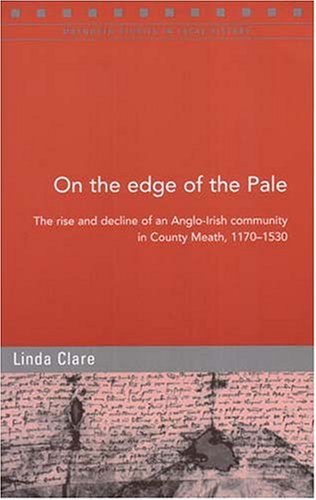 On the Edge of the Pale: The Rise and Decline of an Anglo-irish Community in County Meath, 1170 - 1530 (9781846820045) by Clare, Linda