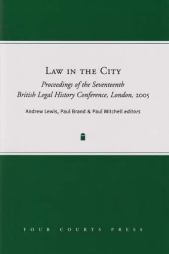 Stock image for Law in the City: Proceedings of the Seventeenth British Legal History Conference 2005 (British Legal History Conference Series) for sale by AwesomeBooks