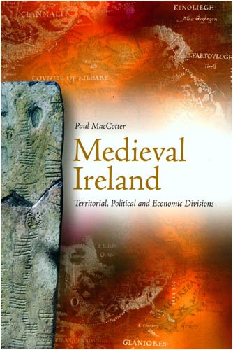 Medieval Ireland: Territorial, Political and Economic Divisions - Paul MacCotter