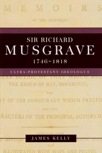 Sir Richard Musgrave, 1746-1818: Ultra-Protestant Ideologue (9781846821486) by Kelly, James