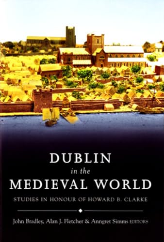 Imagen de archivo de Dublin in the Medieval World: Studies in Honour of Howard B. Clarke a la venta por Anybook.com