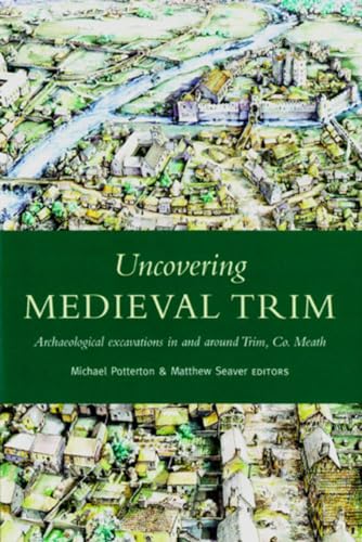 Uncovering Medieval Trim: Archaeological excavations in and around Trim, Co. Meath