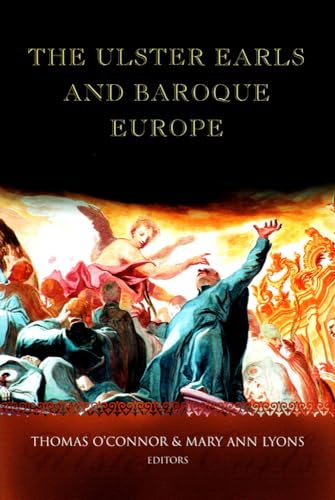 The Ulster Earls and Baroque Europe - Refashioning Irish Identities, 1600-1800 (Irish in Europe)