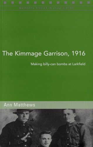 The Kimmage Garrison, 1916: Making Billy-Can Bombs at Larkfield (88) (Maynooth Studies in Local History) (9781846822599) by Matthews, Ann