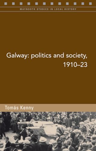 Stock image for Galway: Politics and Society, 1910-23 (95) (Maynooth Studies in Local History) for sale by Ergodebooks
