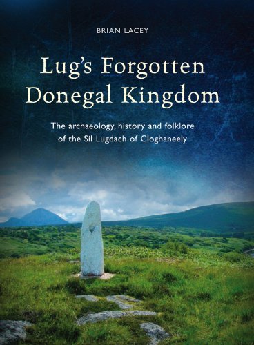9781846823435: Lug's Forgotten Donegal Kingdom: The Archaeology, History and Folklore of the Sil Lugdach of Cloghaneely
