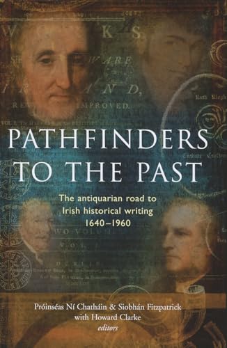 Stock image for Pathfinders to the Past: The Antiquarian Road to Irish Historical Writing, 1640-1960 for sale by Midtown Scholar Bookstore