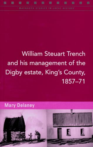 Stock image for William Steuart Trench and His Management of the Digby Estate, King's County, 1857-71 (Maynooth Studies in Local History) for sale by SecondSale