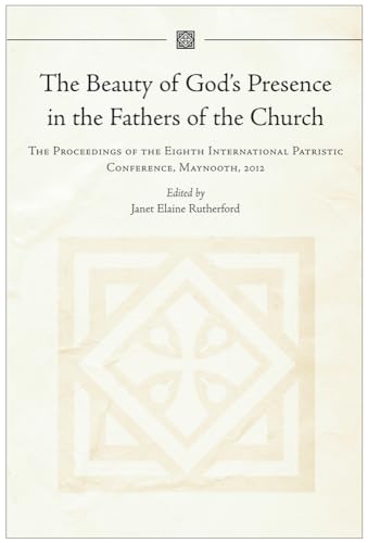 The Beauty of God's Presence in the Fathers of the Church. The Proceedings of the Eighth Internat...