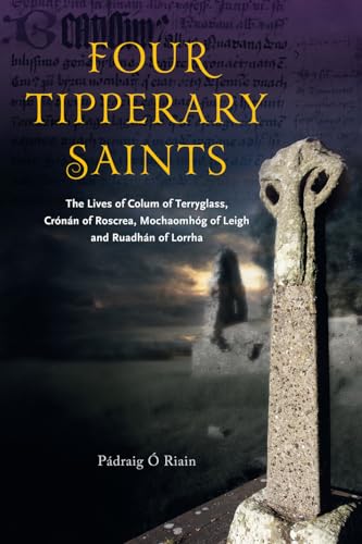 Four Tipperary Saints : The Lives of Colum of Terryglass, Cronan of Roscrea, Mochaomhog of Leigh ...