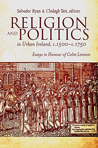 Stock image for Religion and Politics in Urban Ireland, C. 1500-C. 1750 : Essays in Honour of Colm Lennon for sale by Better World Books Ltd