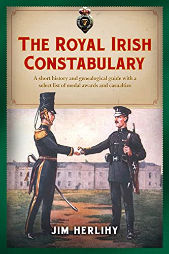 The Royal Irish Constabulary: A Short History and Genealogical Guide with a Select List of Medal Awards and Casualties (Paperback) - Jim Herlihy