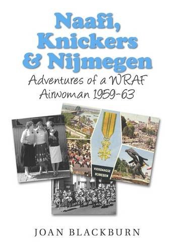Imagen de archivo de Naafi, Knickers and Nijmegen: The Postwar Adventures of a WRAF Airwoman a la venta por WorldofBooks