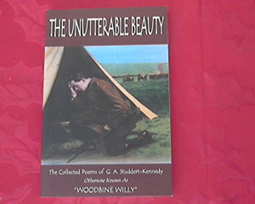 Imagen de archivo de The Unutterable Beauty: The Collected Poems of G A Studdert-Kennedy ('Woodbine Willie') a la venta por WorldofBooks