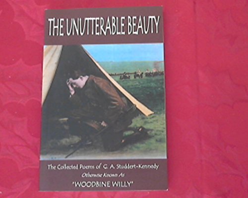 The Unutterable Beauty: The Collected Poems of G A Studdert-Kennedy ('Woodbine Willie') (9781846851100) by G. A. Studdert-Kennedy; G. A. Studdert Kennedy; Geoffrey Anketill Studdert Kennedy