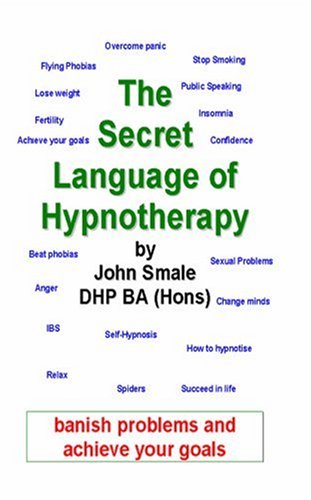 The Secret Language of Hypnotherapy: How to Banish Problems and Achieve Your Goals (9781846853739) by John Smale