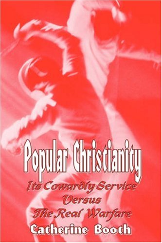 Popular Christianity: Its Cowardly Service Versus the Real Warfare (9781846855160) by Catherine Booth