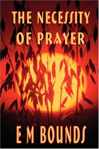 The Necessity of Prayer (E M Bounds Christian Classics) (9781846859281) by Bounds, Edward Mckendree