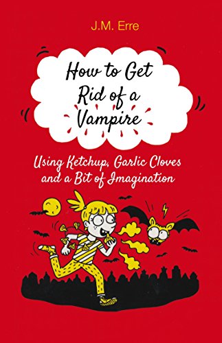 Imagen de archivo de How to Get Rid of a Vampire (Using Ketchup, Garlic Cloves and a Bit of Imagination) a la venta por Decluttr