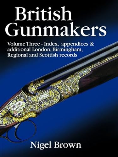 9781846890796: British Gunmakers: Index, Appendices and Additional London, Birmingham, Regional and Scottish Records (Volume 3)