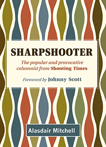 Beispielbild fr Sharpshooter: witty and perceptive observations of the British countryside: The popular and provocative columnist from Shooting Times zum Verkauf von WorldofBooks