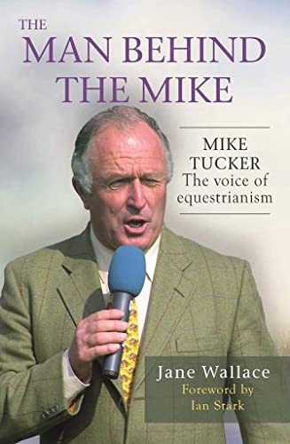 Beispielbild fr The Man Behind The Mike: The official biography of Mike Tucker, 'The Voice of Equestrianism' zum Verkauf von WorldofBooks