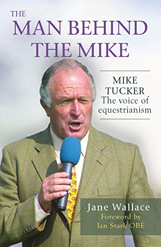 Stock image for The Man behind the Mike: Mike Tucker: The Voice of Equestrianism for sale by SecondSale