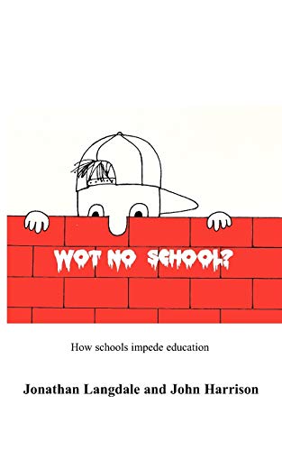 Wot, No School?: How schools impede education (9781846930768) by Langdale, Jonathan; Harrison, Lecturer School Of Journalism And Communication John