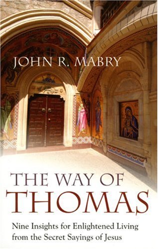 The Way of Thomas: Nine Insights for Enlightened Living from the Secret Sayings of Jesus (9781846940309) by John R. Mabry