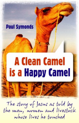 Beispielbild fr A Clean Camel Is a Happy Camel: The Story of Jesus as Told by the Men, Women and Livestock Whose Lives He Touched zum Verkauf von WorldofBooks