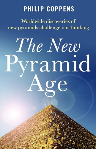 Stock image for The New Pyramid Age: Worldwide Discoveries of New Pyramids Challenge Our Thinking for sale by Goldstone Books