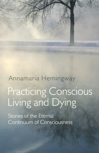 Beispielbild fr Practicing Conscious Living and Dying: Stories of the Eternal Continuum of Consciousness zum Verkauf von SecondSale