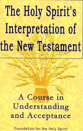 

Holy Spirit's Interpretation of the New Testament: A Course in Understanding and Acceptance