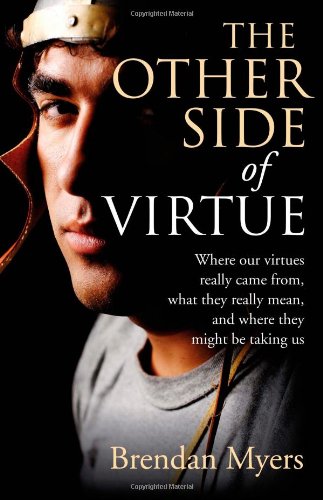 Stock image for The Other Side of Virtue: Where Our Virtues Come From, What They Really Mean, and Where They Might Be Taking Us for sale by SecondSale