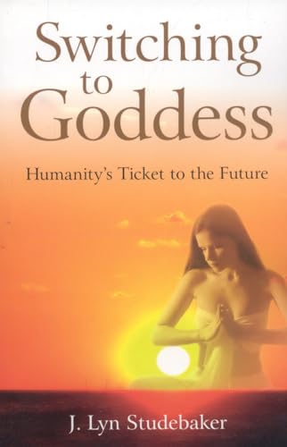 SWITCHING TO GODDESS: Humanity^s Ticket To The Future