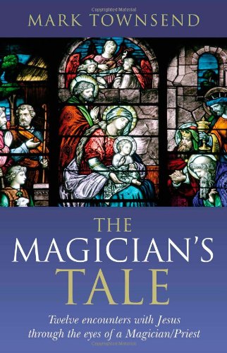9781846941450: The Magician's Tale: Twelve Encounters with Jesus Through the Eyes of a Magician and Priest