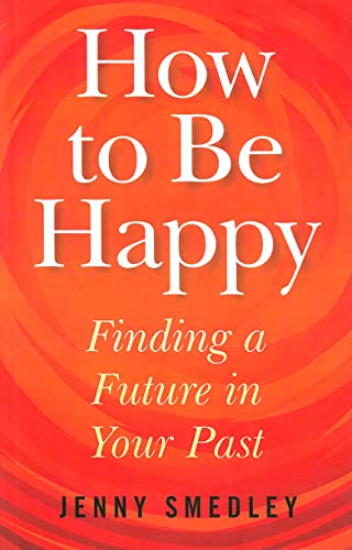 Stock image for How to Be Happy: Finding a Future in Your Past for sale by WorldofBooks