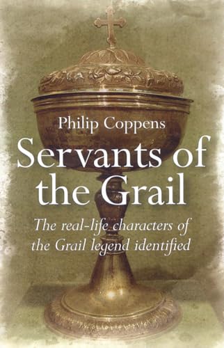 Servants of the Grail: The Real-Life Characters of the Grail Legend Identified (9781846941559) by Coppens, Philip