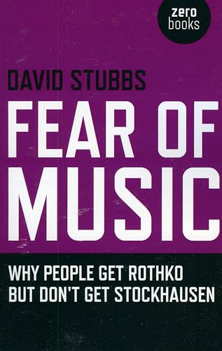 9781846941795: Fear of Music: Why People Get Rothko But Don't Get Stockhausen (Zero Books)