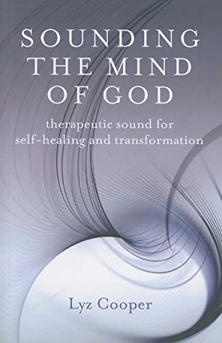 Sounding the Mind of God: Therapeutic Sound for Self-healing and Transformation - Cooper, Lyz
