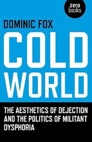 Cold World: The Aesthetics of Dejection and the Politics of Militant Dysphoria
