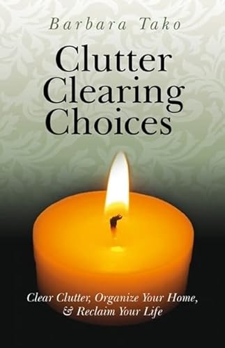 Clutter Clearing Choices: Clear Clutter, Organize Your Home, and Reclaim Your Life - Barbara Tako