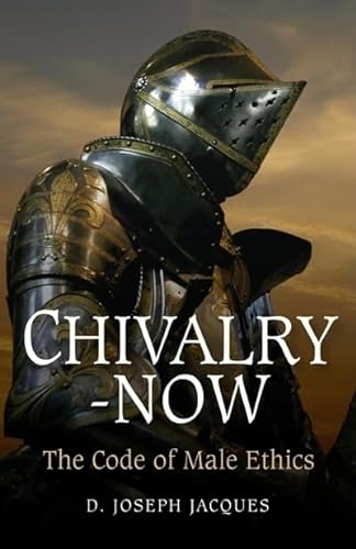 Chivalry-Now: The Code of Male Ethics - Jacques, Joseph D.