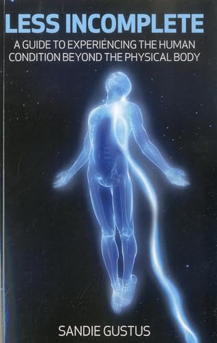 Stock image for Less Incomplete: A Guide to Experiencing the Human Condition beyond the Physical Body for sale by Symbilbooks