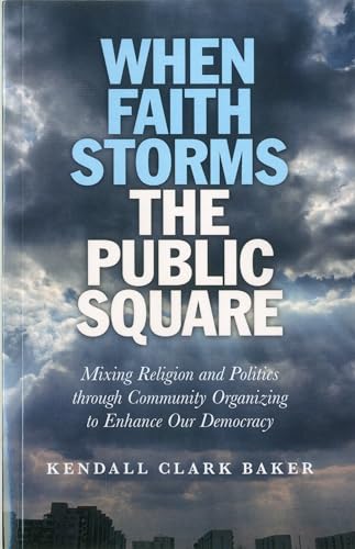 Stock image for When Faith Storms the Public Square: Mixing Religion and Politics Through Community Organizing to Enhance Our Democracy for sale by ThriftBooks-Atlanta
