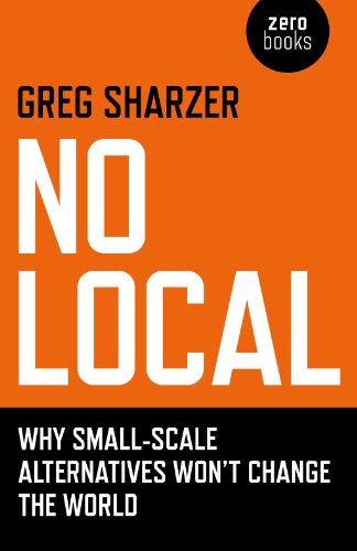 Beispielbild fr No Local: Why Small-Scale Alternatives Won't Change The World zum Verkauf von WorldofBooks